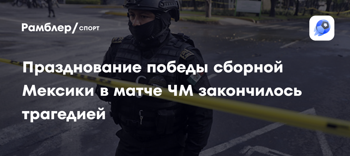 Три человека погибли в давке на праздновании победы сборной Мексики на ЧМ-2026